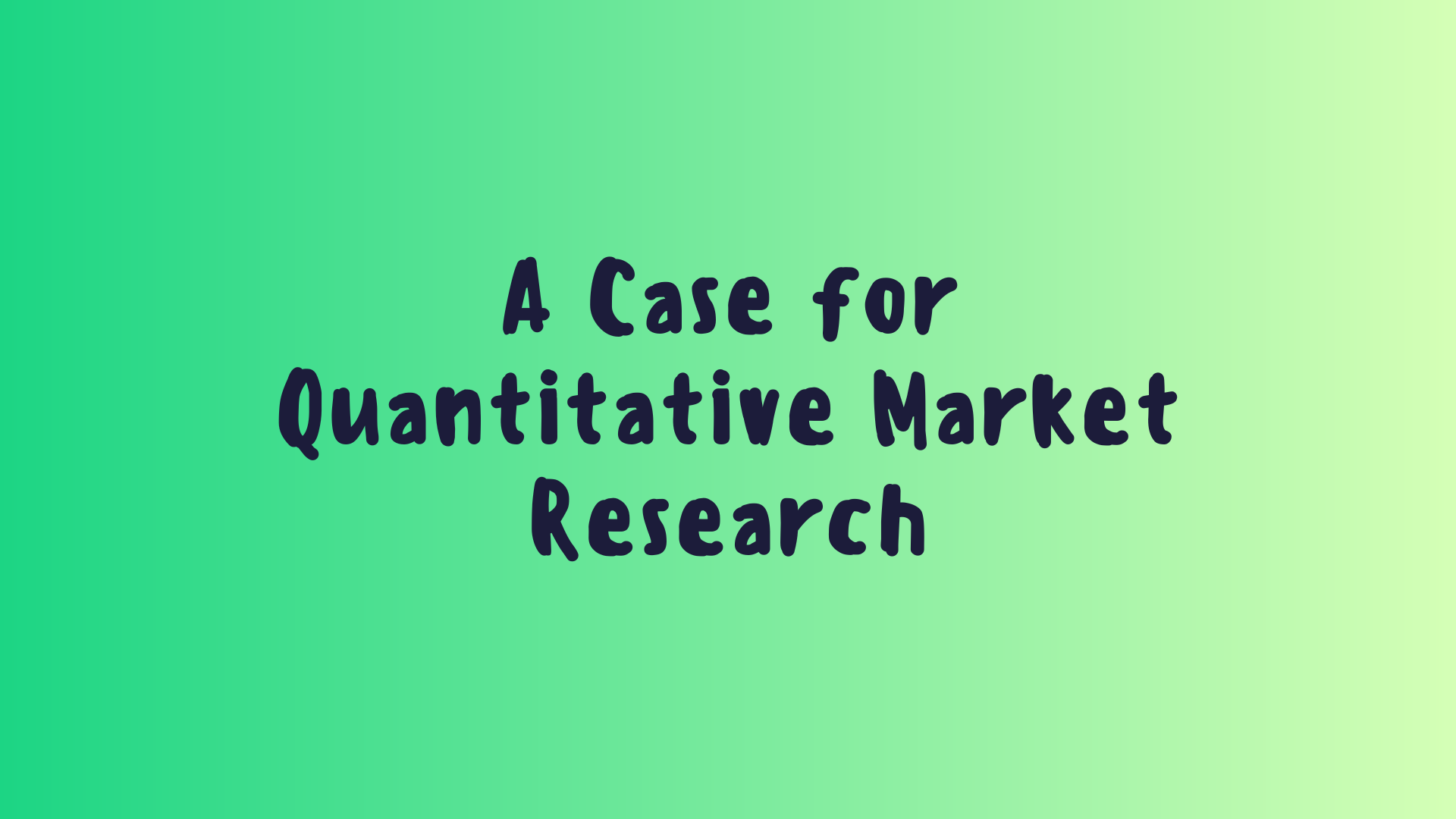 A Case for Quantitative Market Research