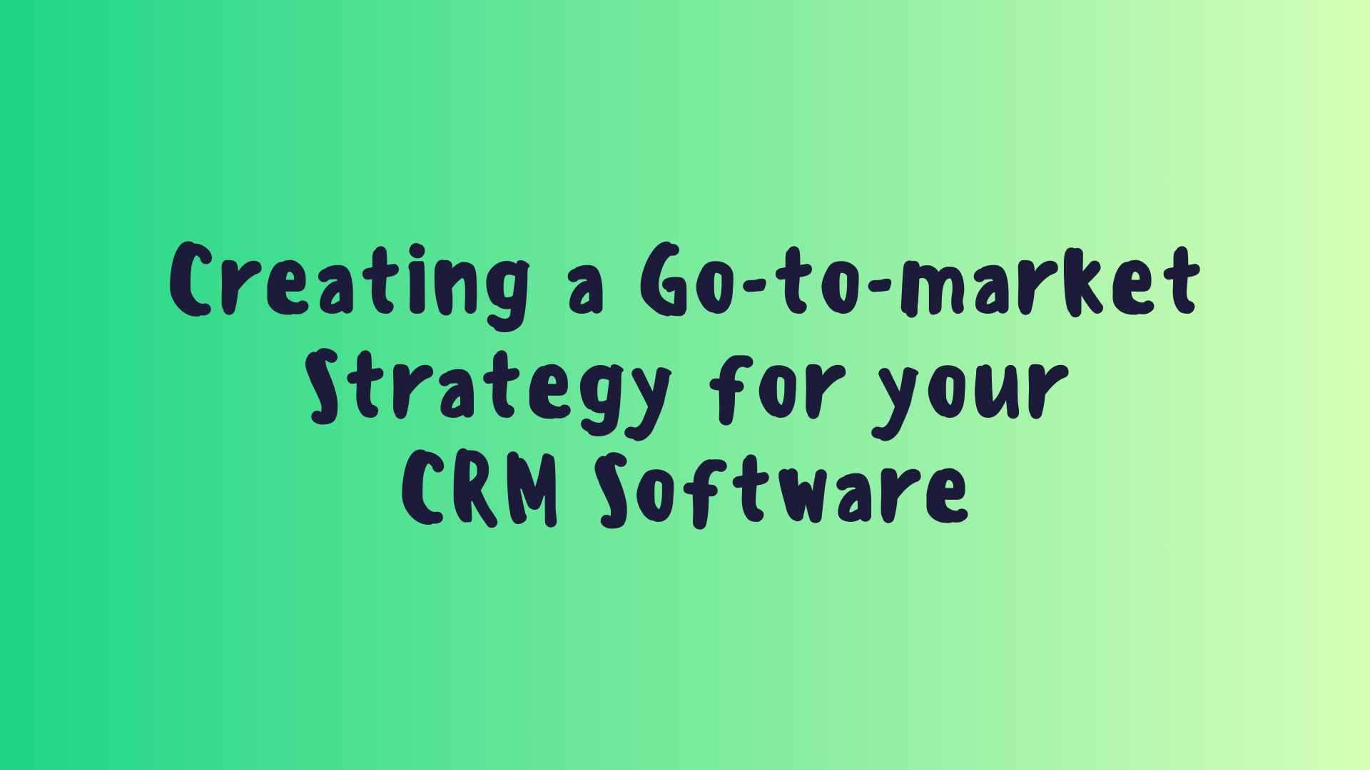 Creating a Go-to-market Strategy for your CRM Software