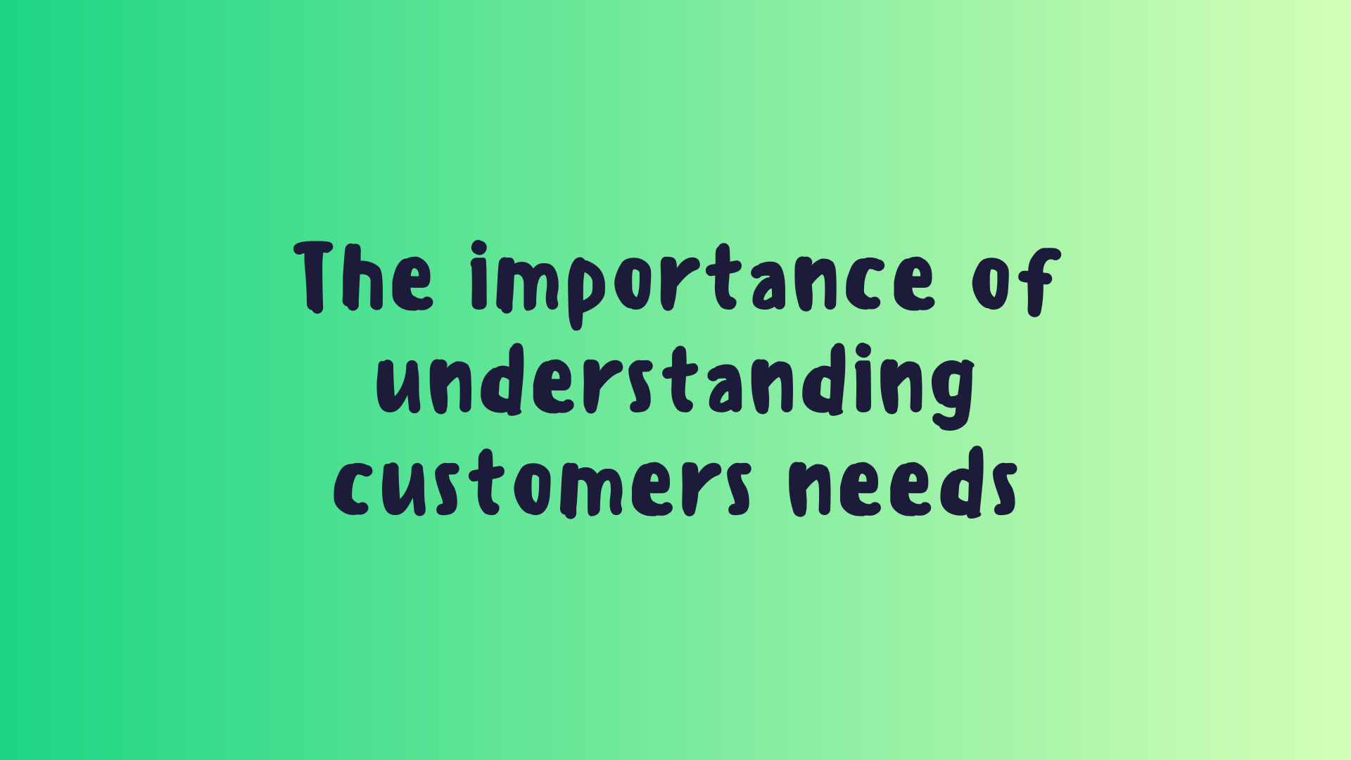 The importance of understanding customers needs