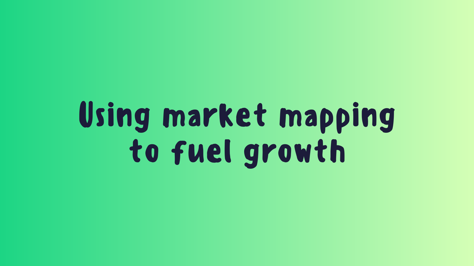 Using market mapping to fuel growth