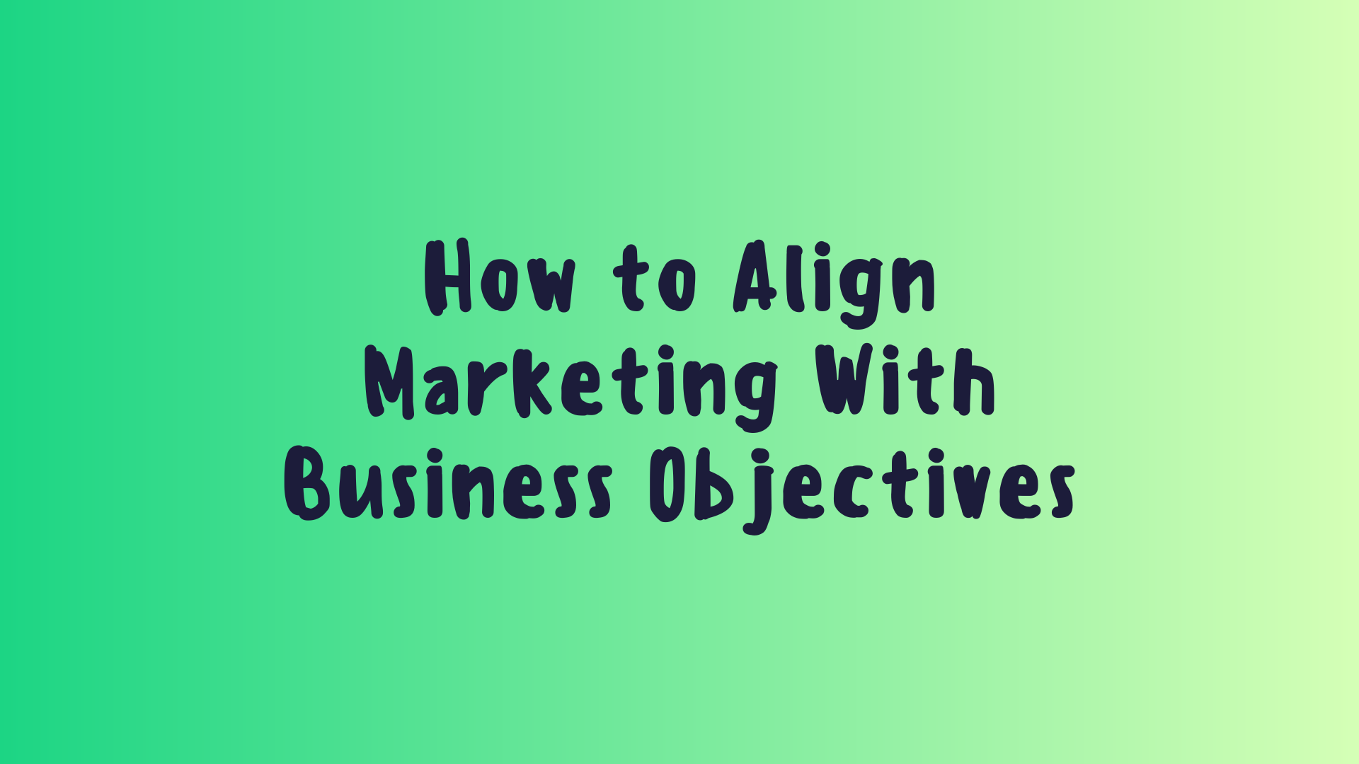 How to Align Marketing With Business Objectives