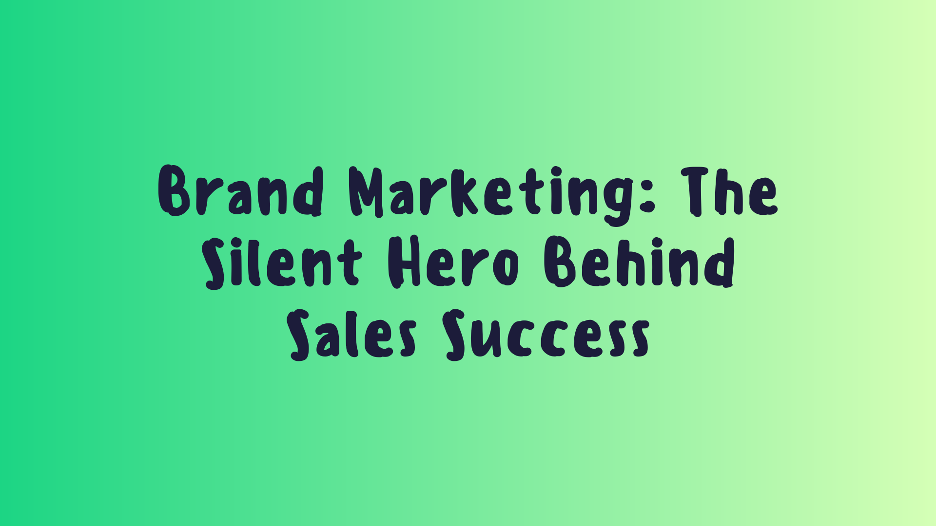 Brand Marketing: The Silent Hero Behind Sales Success