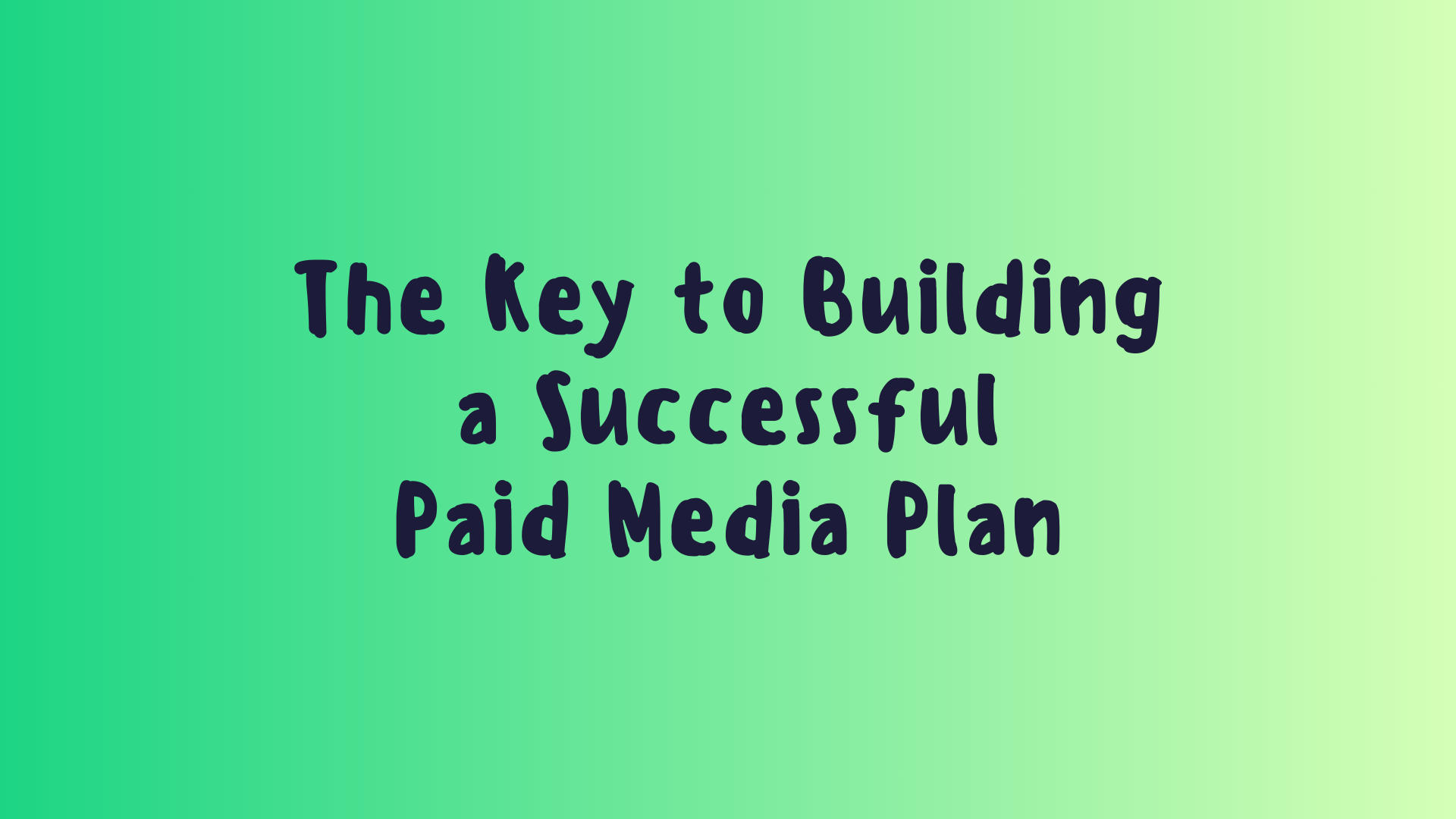 The Key to Building a Successful Paid Media Plan