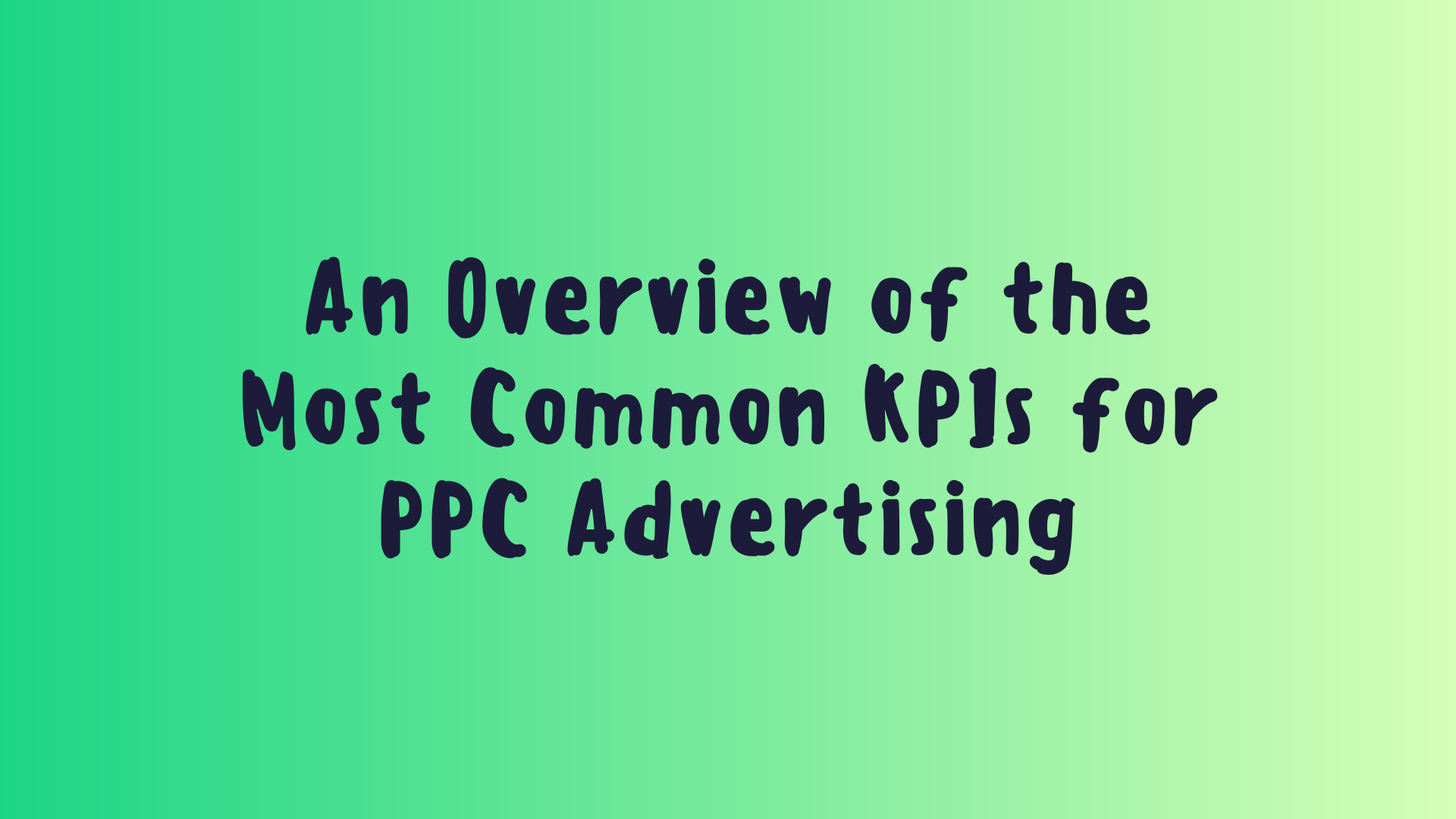 An Overview of the Most Common KPIs for PPC Advertising