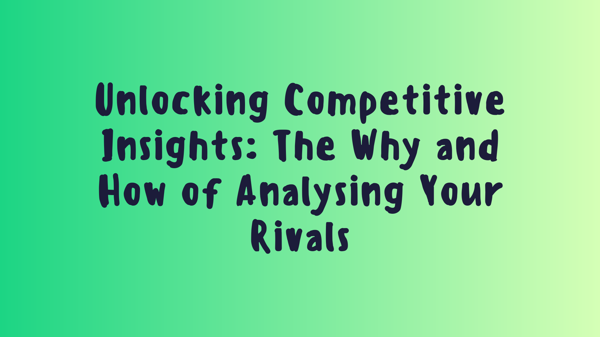 Unlocking Competitive Insights: The Why and How of Analysing Your Rivals