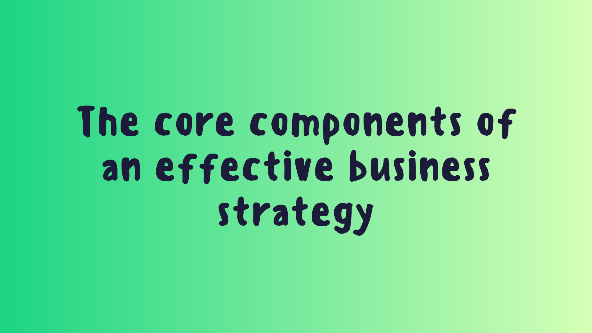 The core components of an effective business strategy