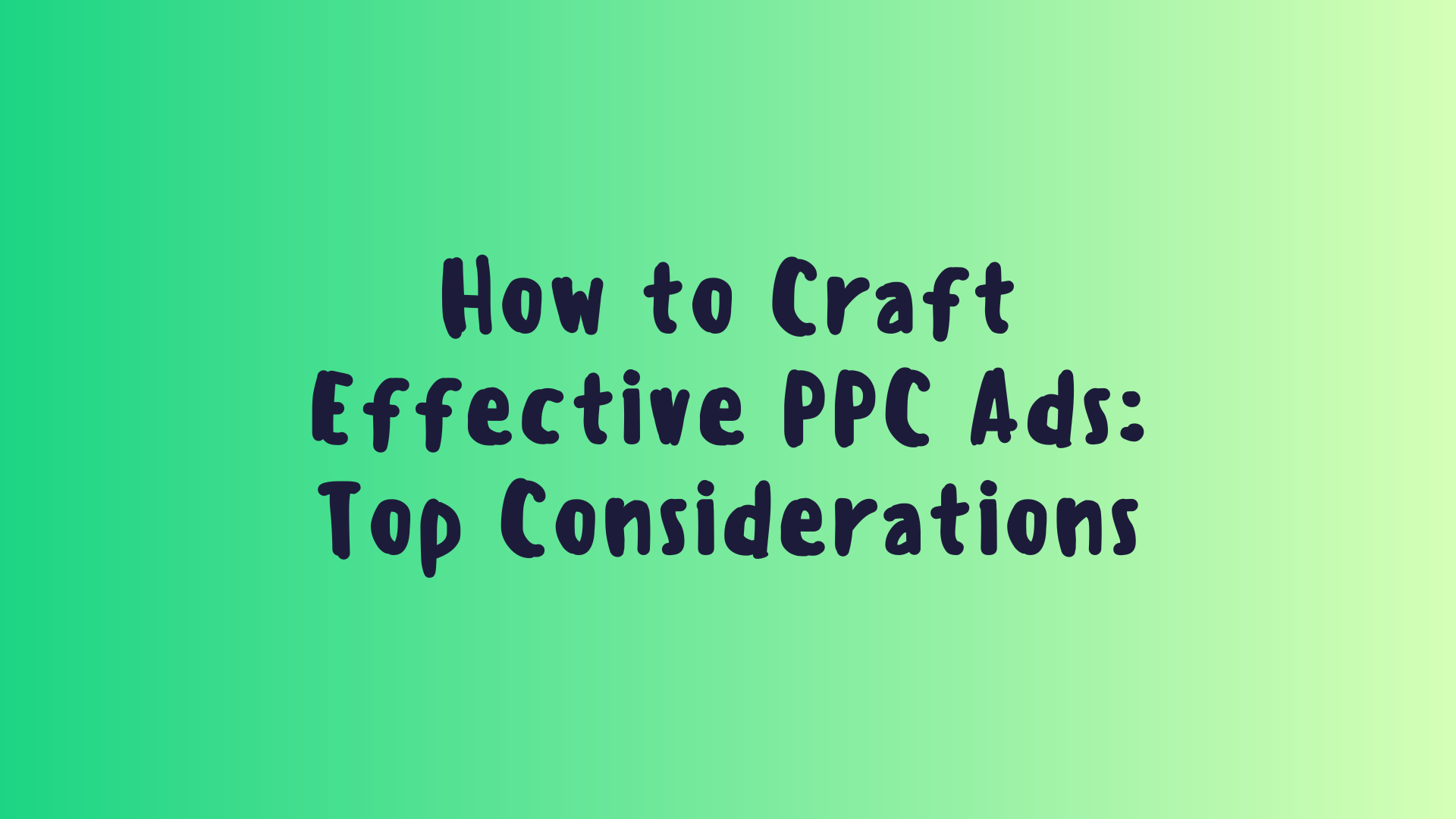 How to Craft Effective PPC Ads: Top Considerations