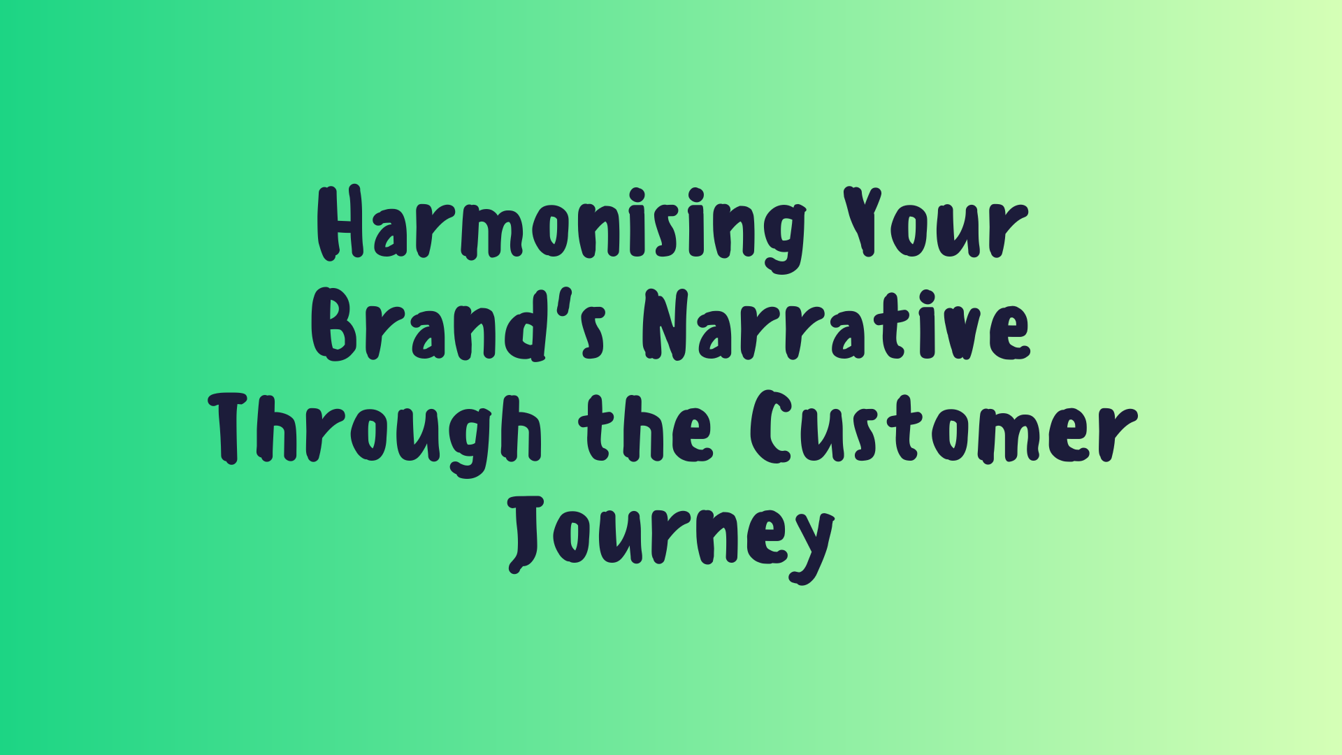 Harmonising Your Brand's Narrative Through the Customer Journey