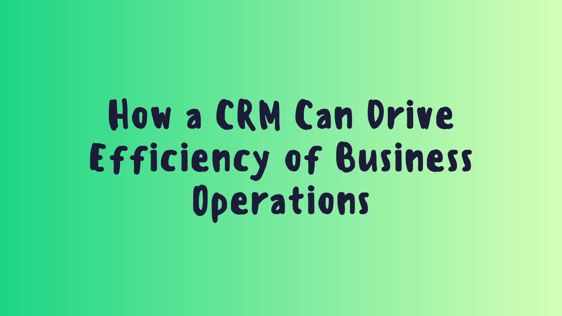 How a CRM Can Drive Efficiency of Business Operations