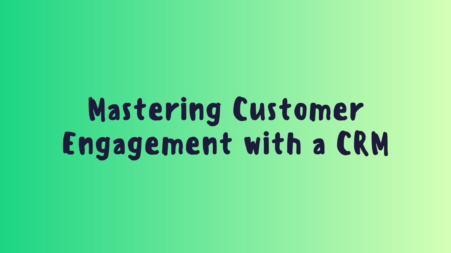 Mastering Customer Engagement with a CRM