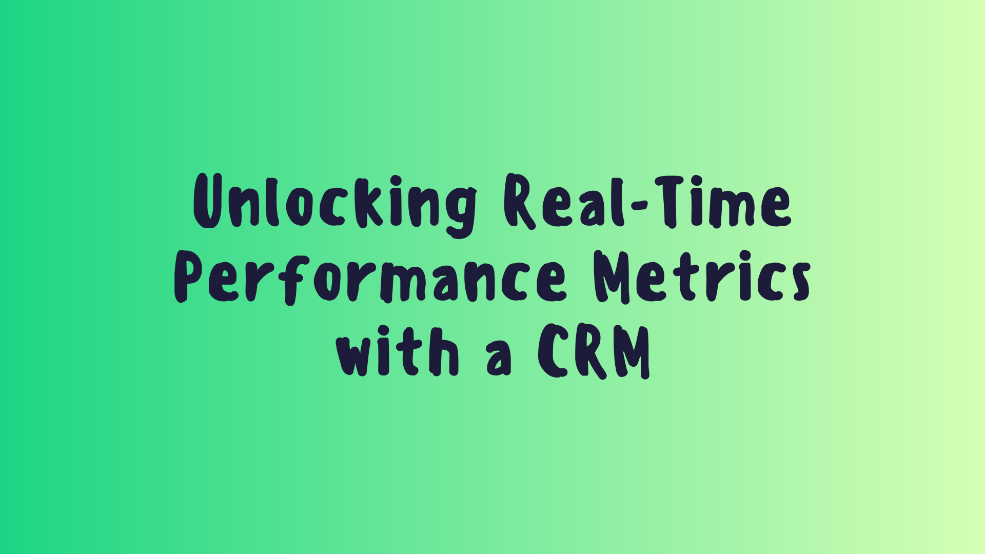 Unlocking Real-Time Performance Metrics with a CRM