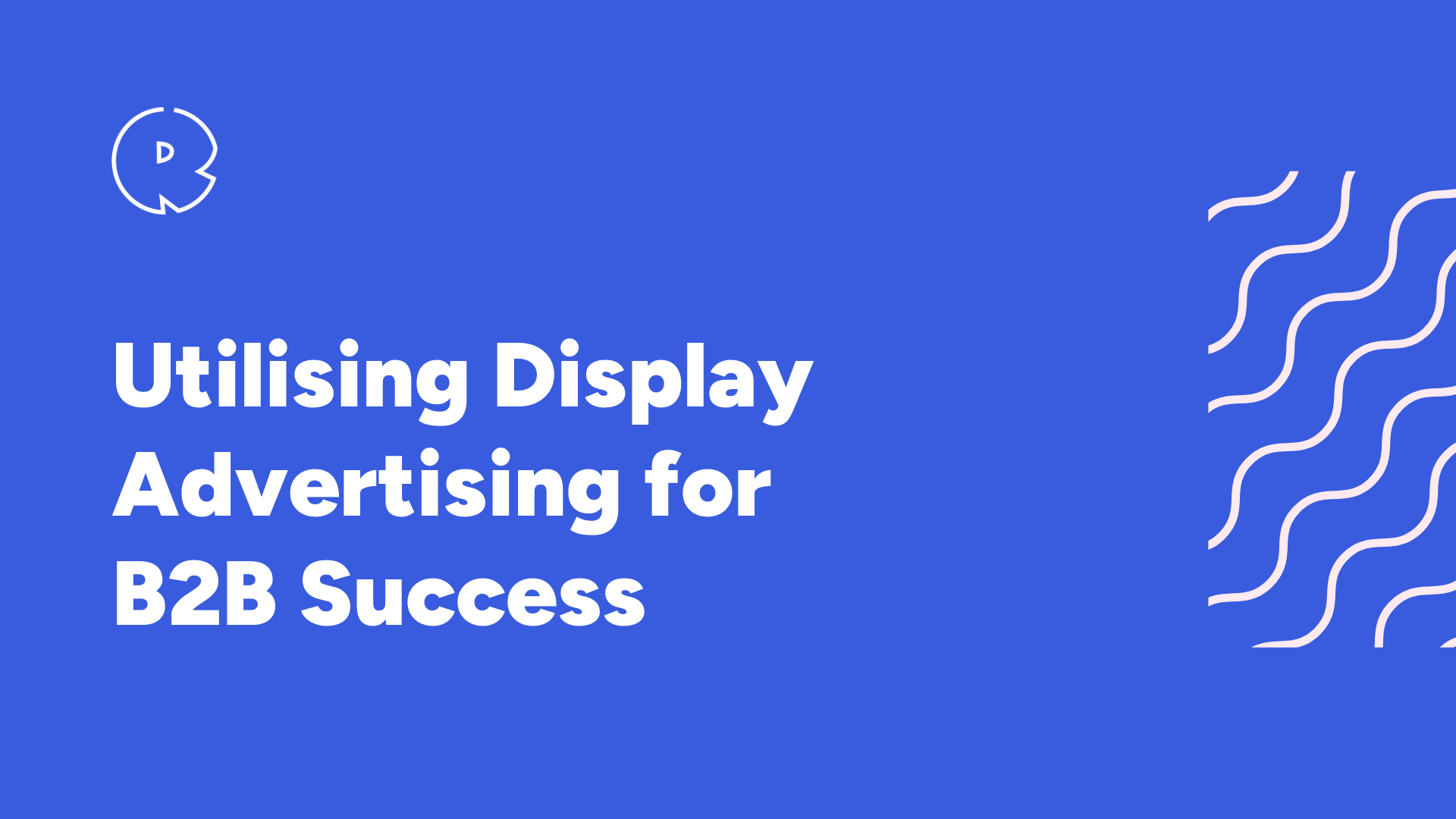 Utilising Display Advertising for B2B Success