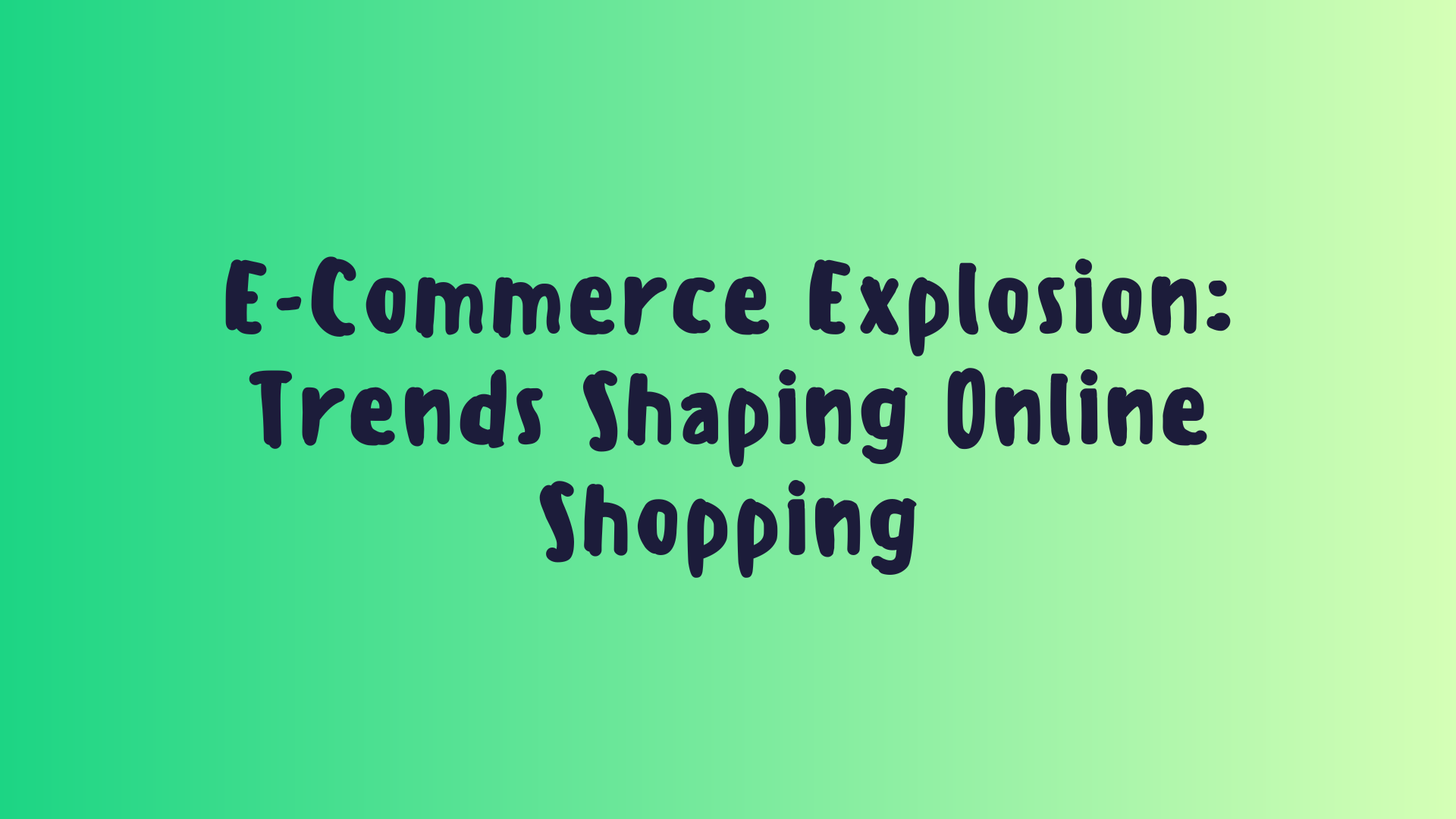 E-Commerce Explosion: Trends Shaping Online Shopping