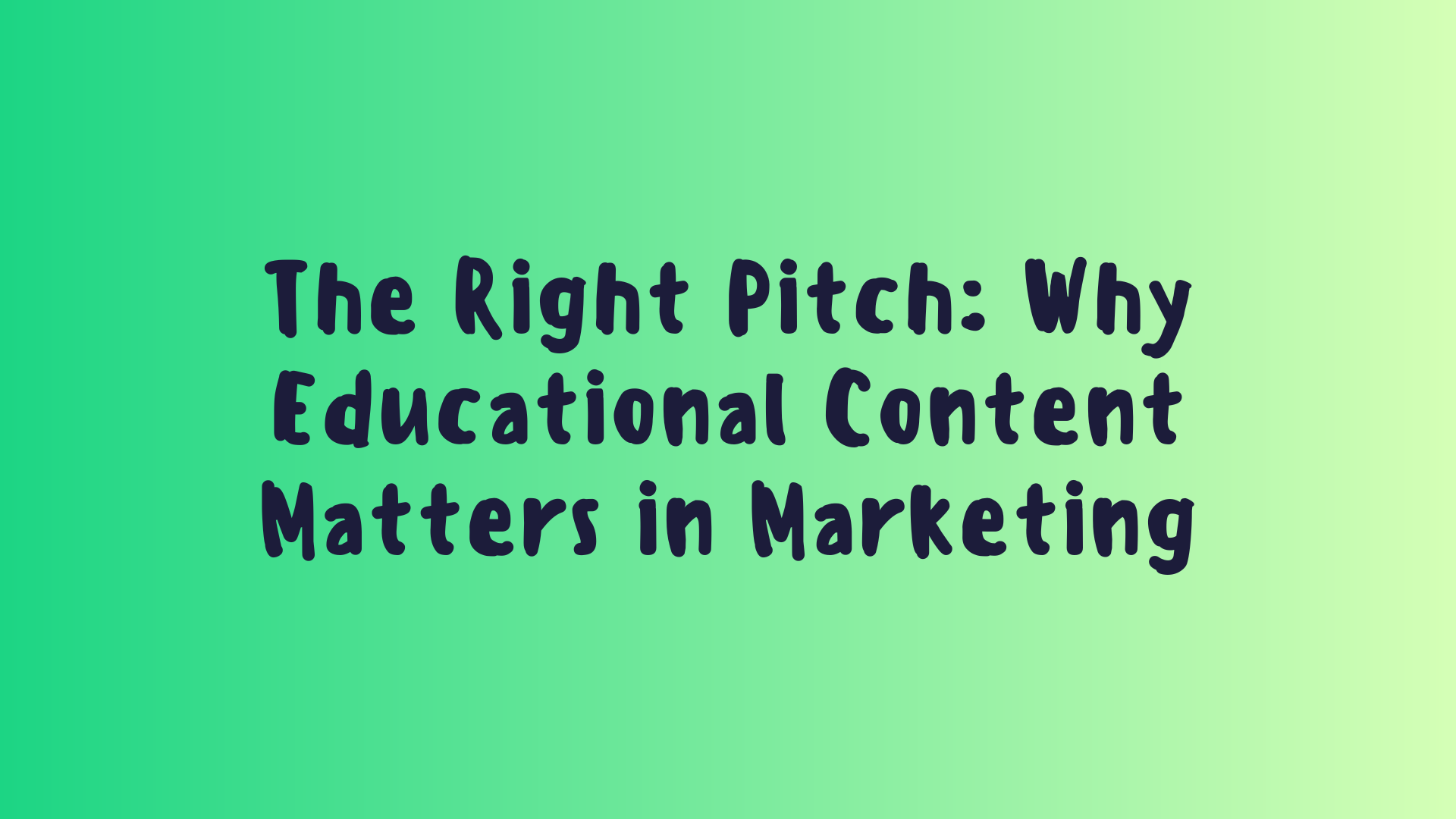 The Right Pitch: Why Educational Content Matters in Marketing