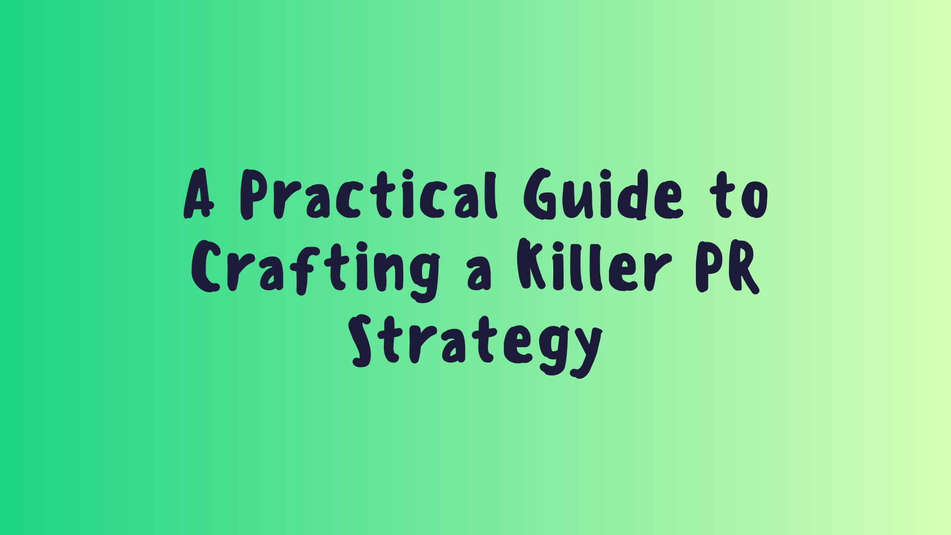 A Practical Guide to Crafting a Killer PR Strategy