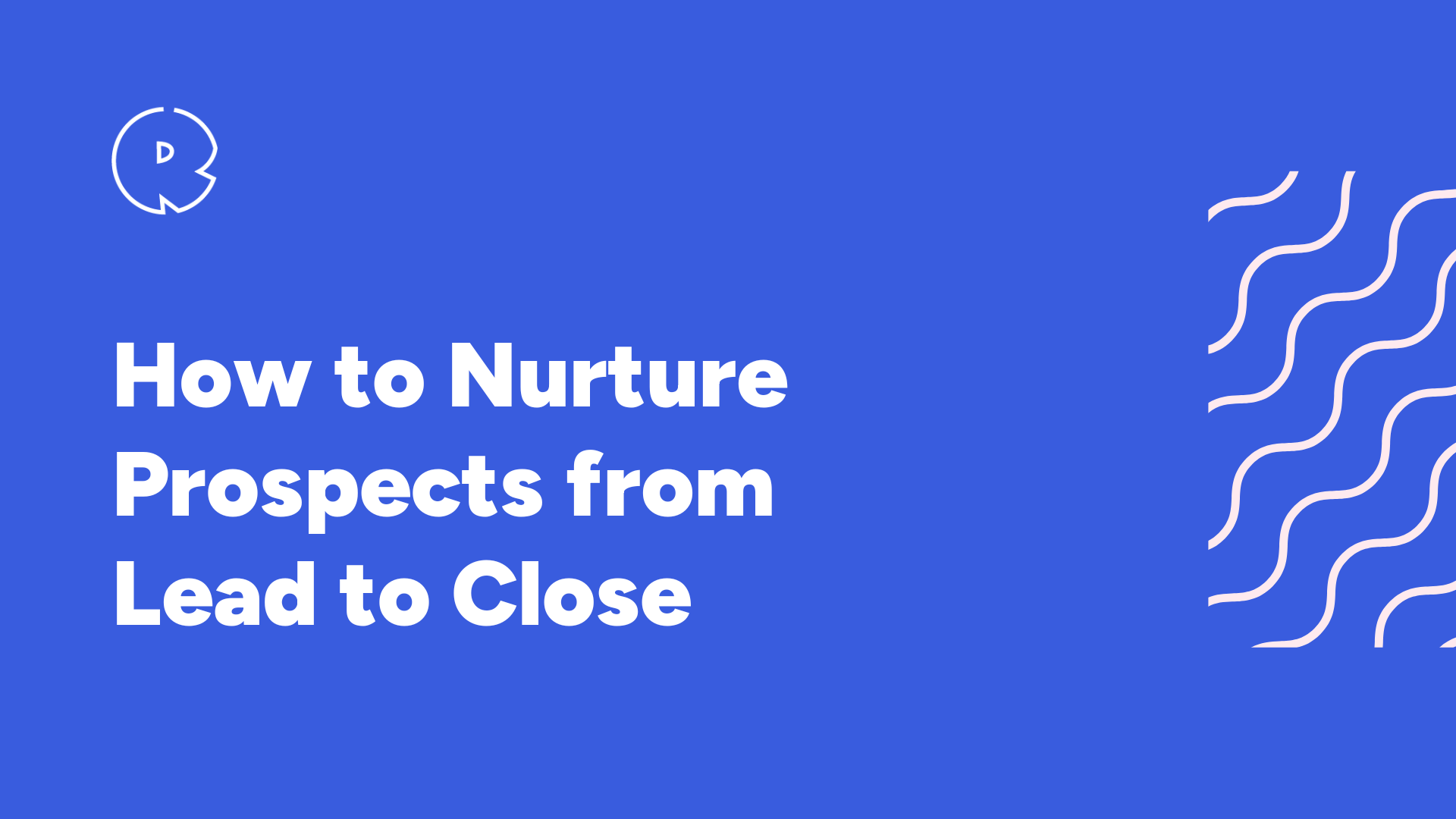 How to Nurture Prospects from Lead to Close
