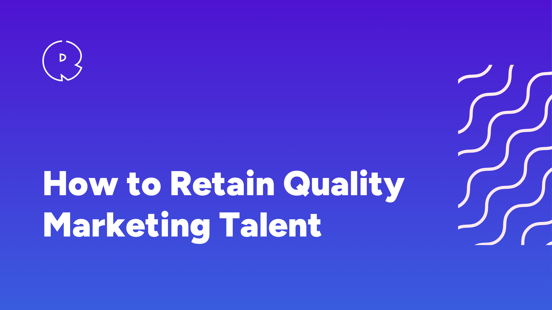 How to Retain Quality Marketing Talent