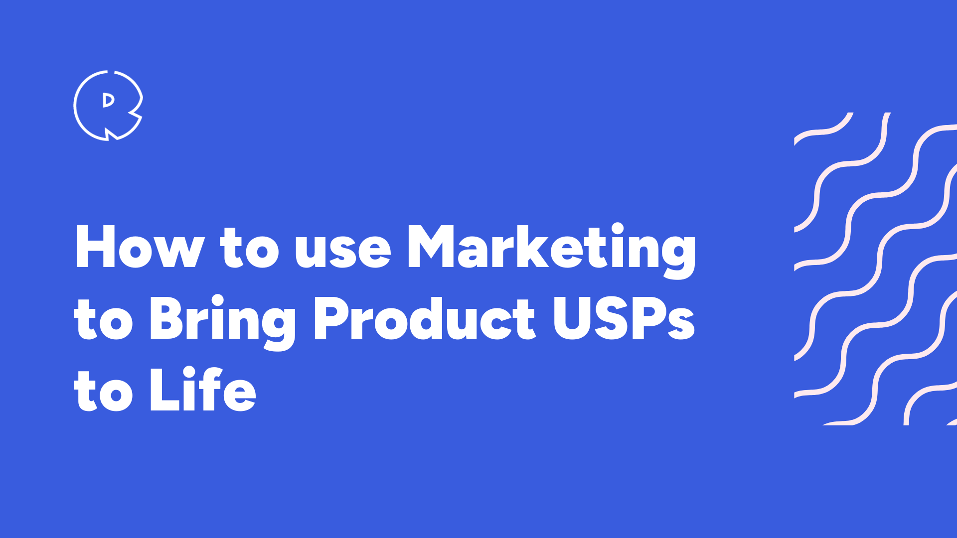 How to Use Marketing to Bring Product USPs to Life