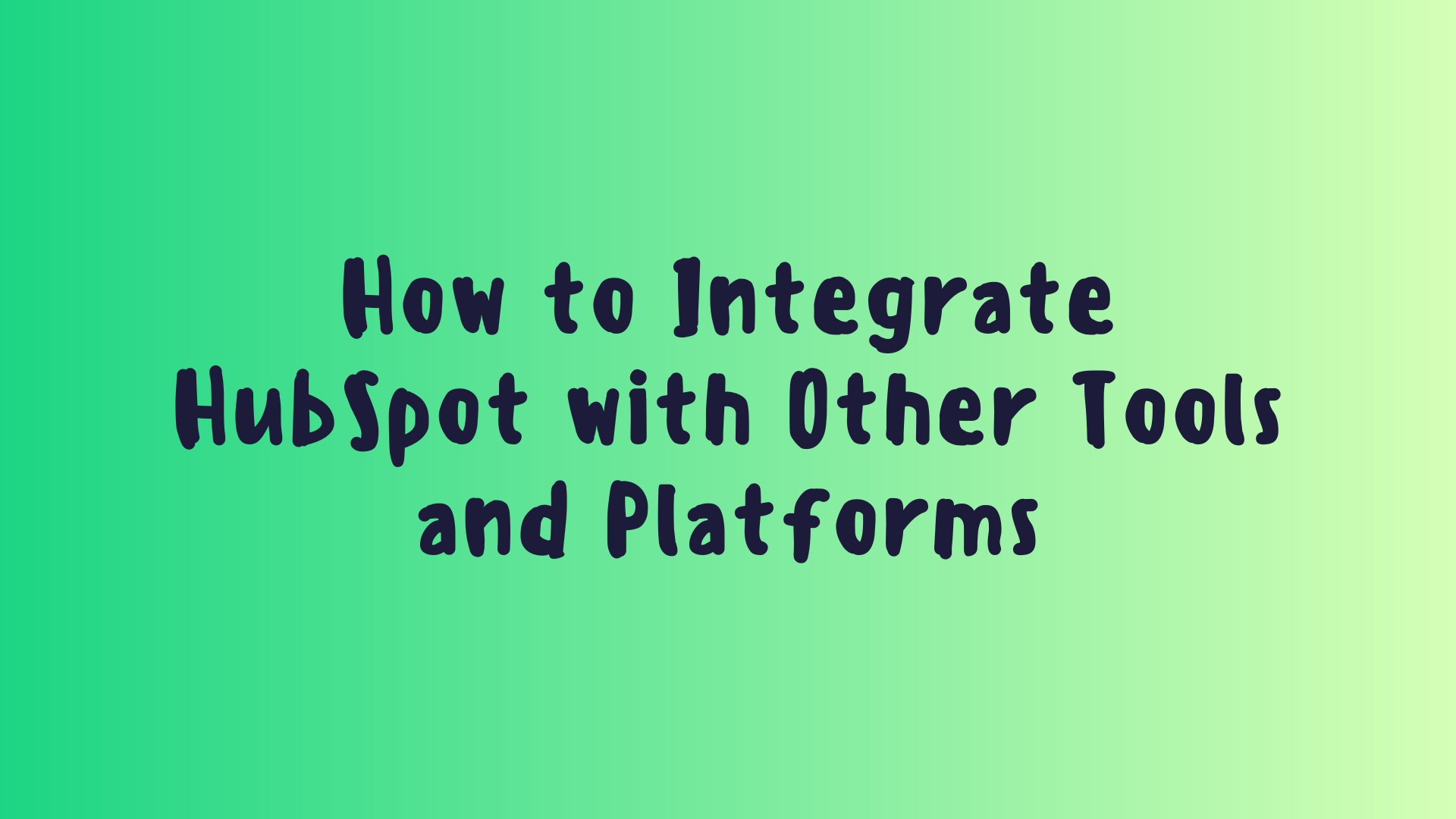 How to Integrate HubSpot with Other Tools and Platforms