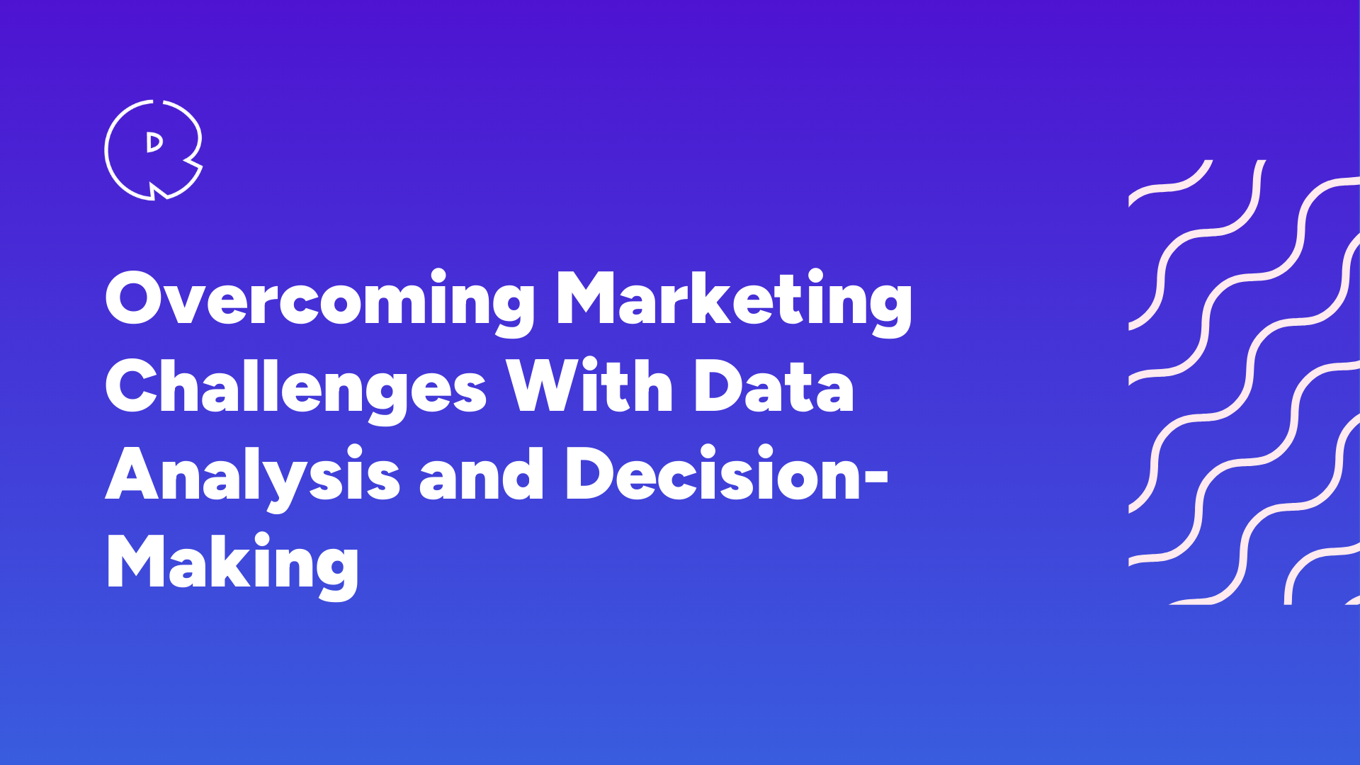 Overcoming Marketing Challenges With Data Analysis and Decision-Making