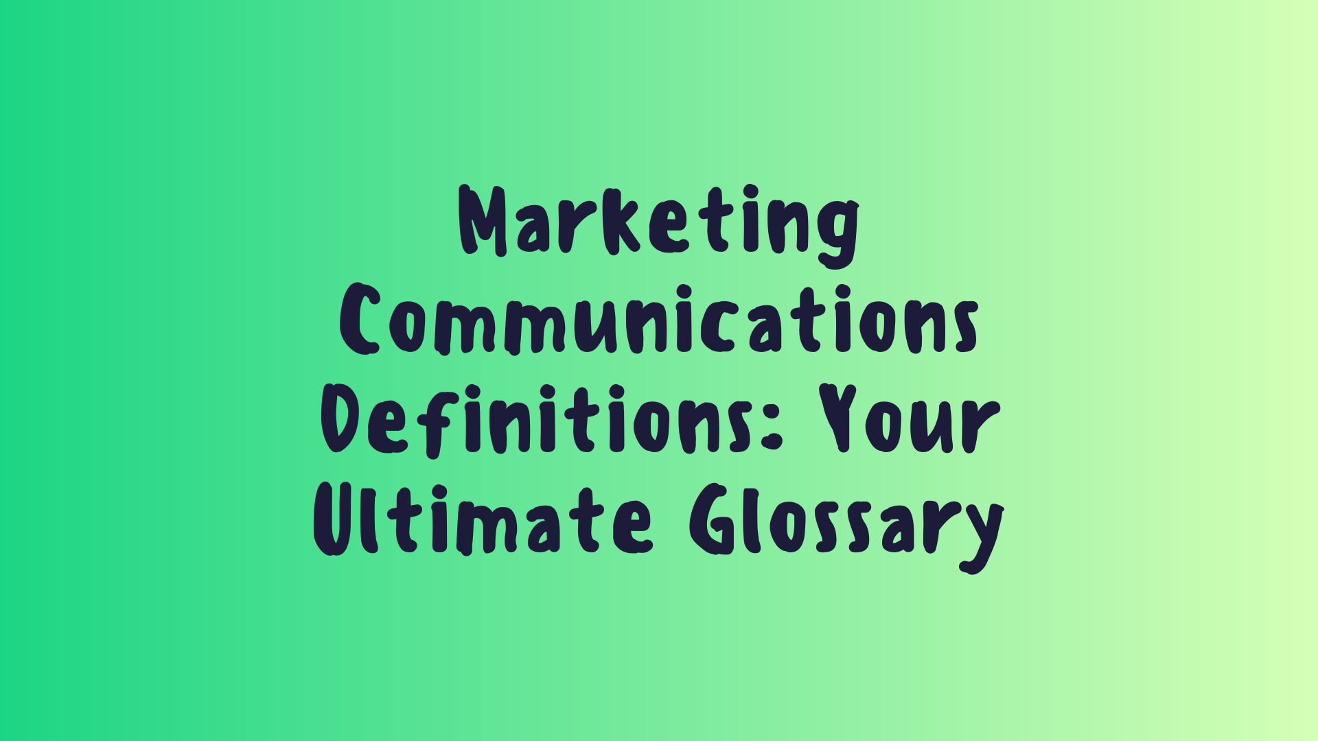 Marketing Communications Definitions: Your Ultimate Glossary