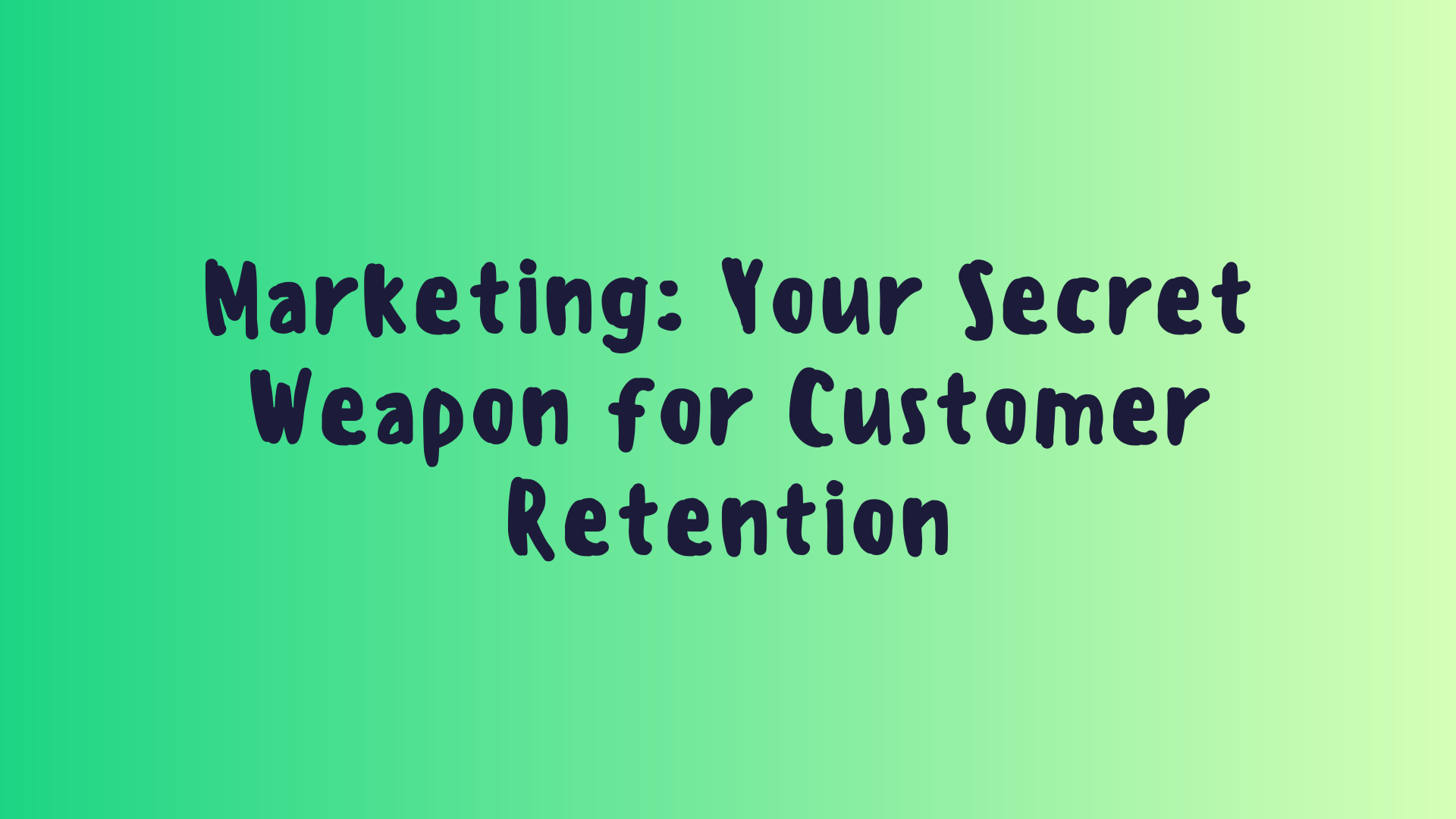 Marketing: Your Secret Weapon for Customer Retention