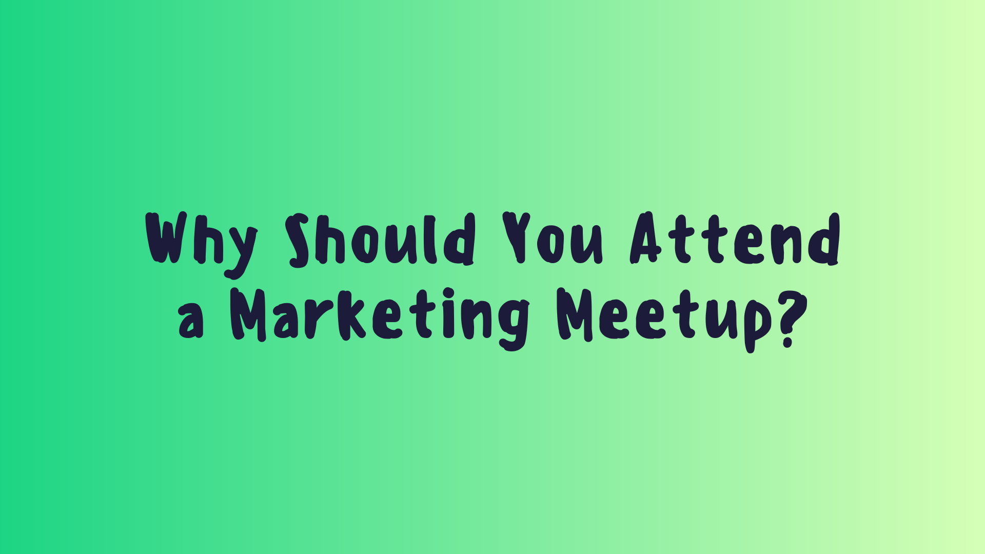 Why Should You Attend a Marketing Meetup?