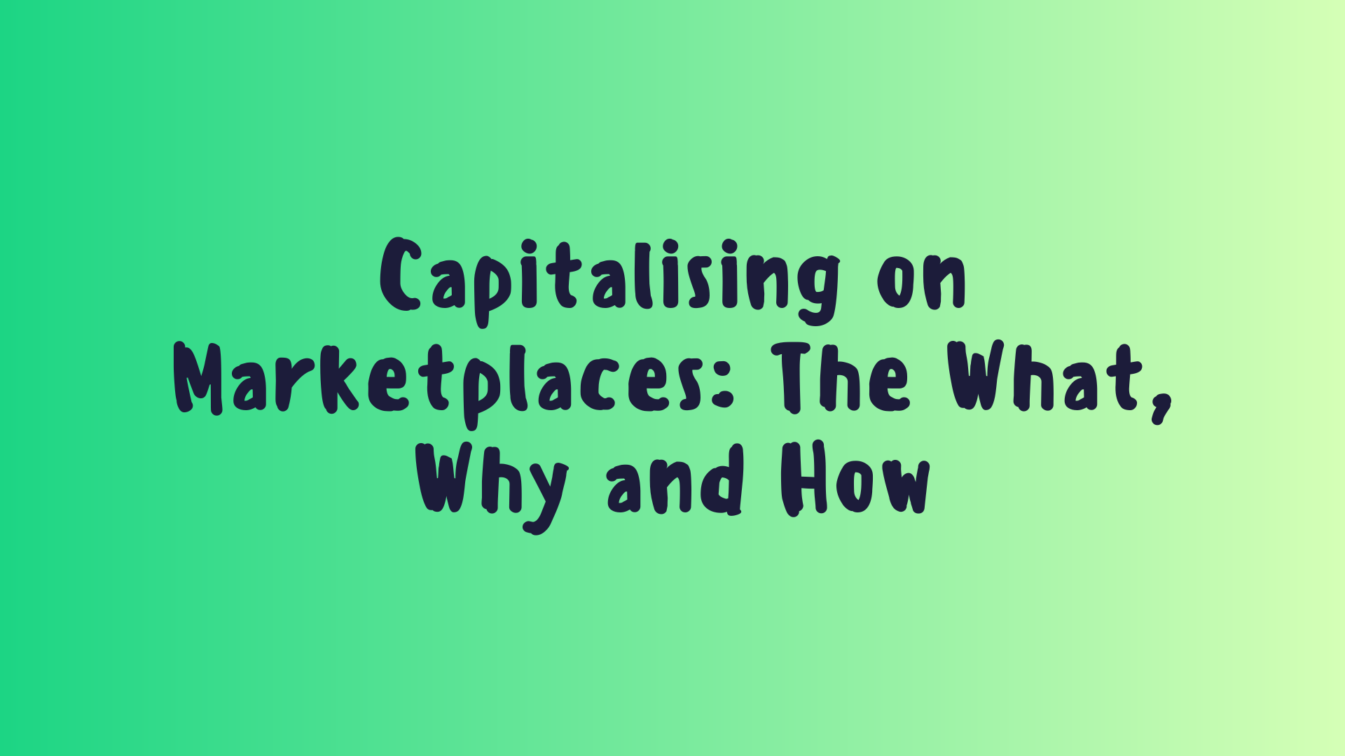 Capitalising on Marketplaces: The What, Why and How