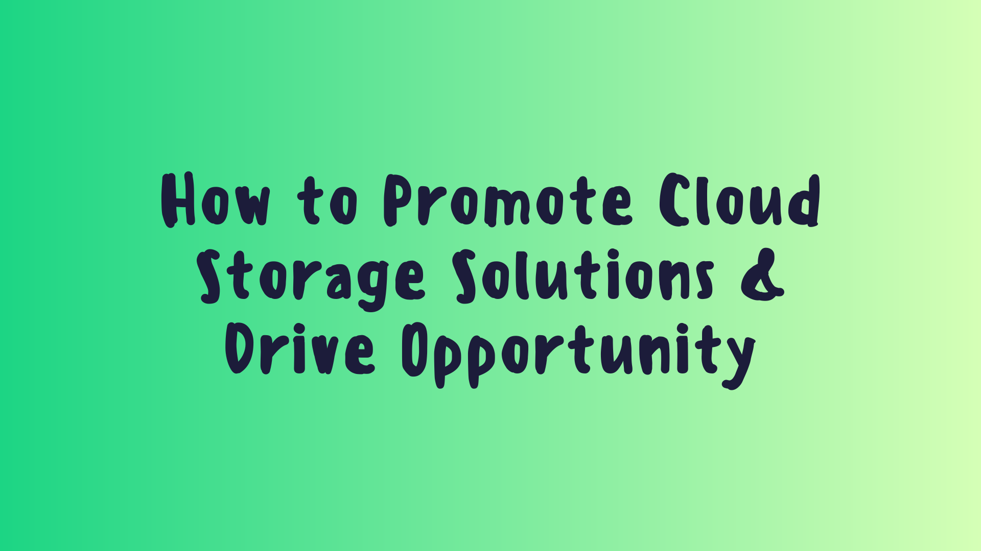 How to Promote Cloud Storage Solutions & Drive Opportunity