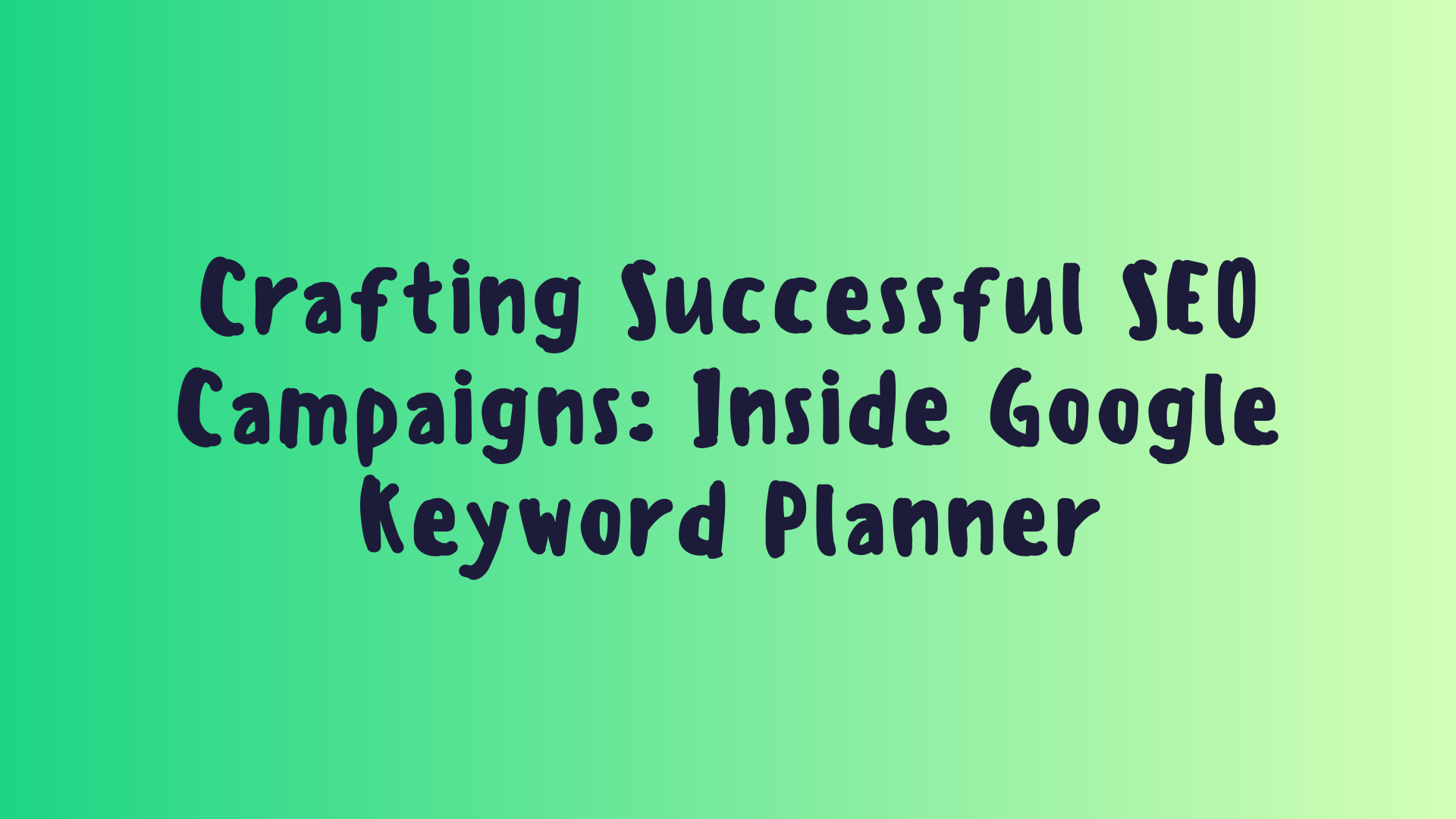 Crafting Successful SEO Campaigns: Inside Google Keyword Planner