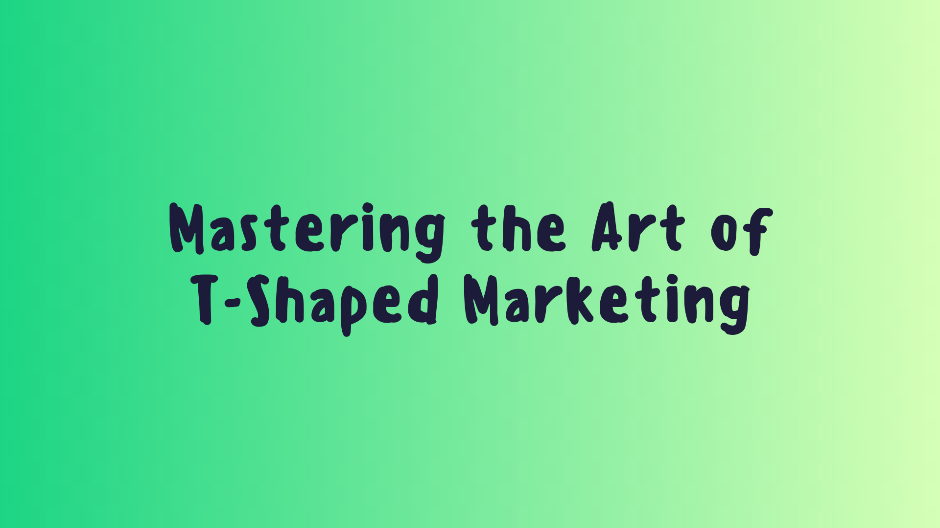 Mastering the Art of T-Shaped Marketing