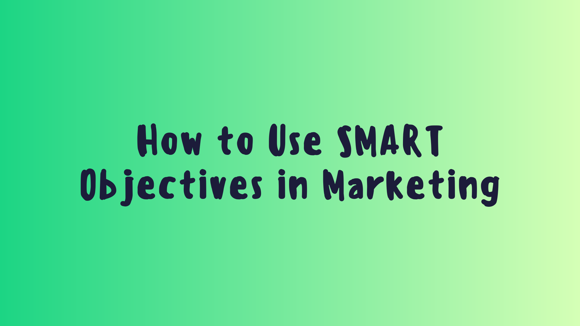 How to Use SMART Objectives in Marketing