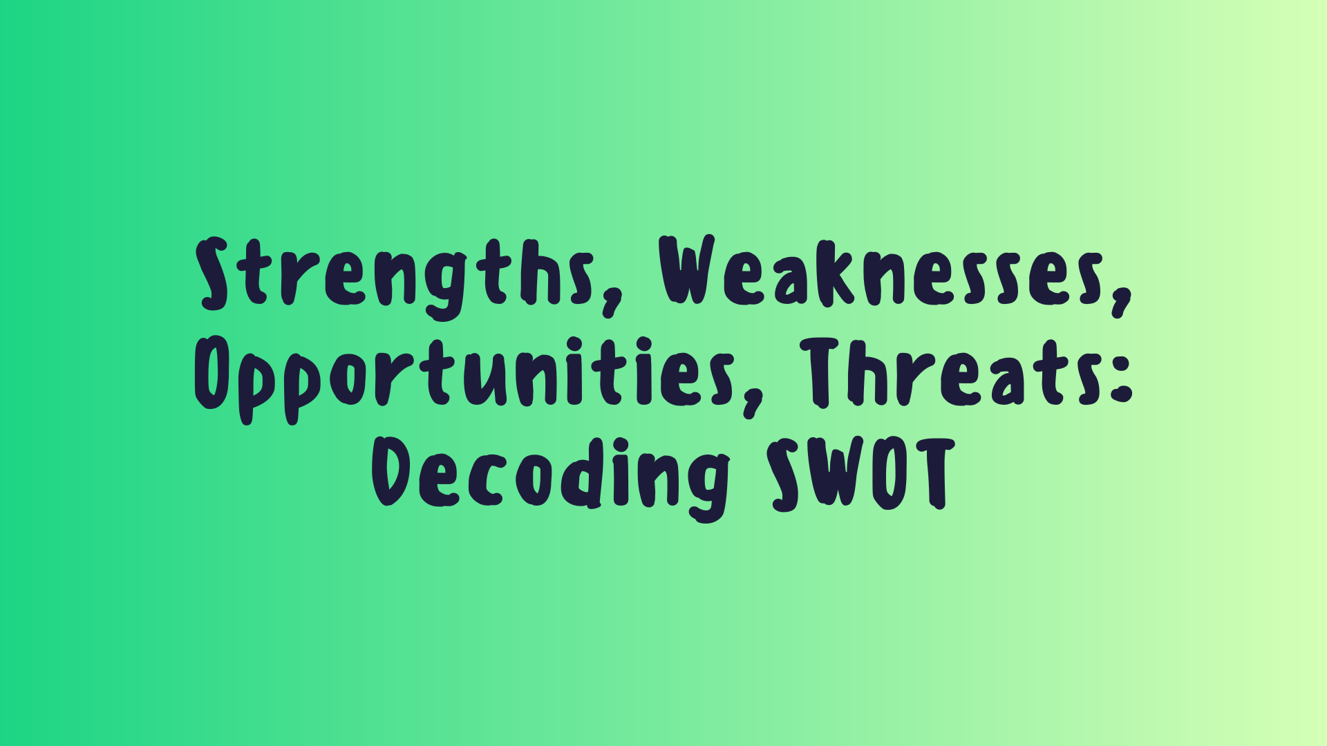 Strengths, Weaknesses, Opportunities, Threats: Decoding SWOT