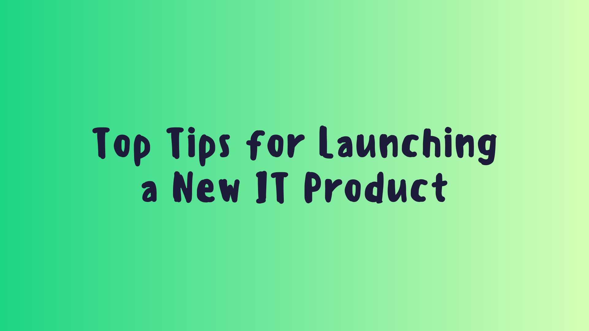 Top Tips for Launching a New IT Product