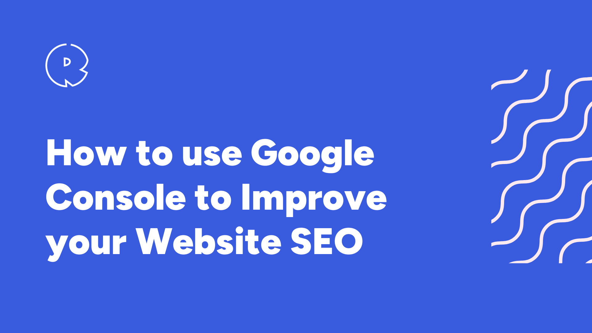 How to use Google Console to Improve your Website SEO
