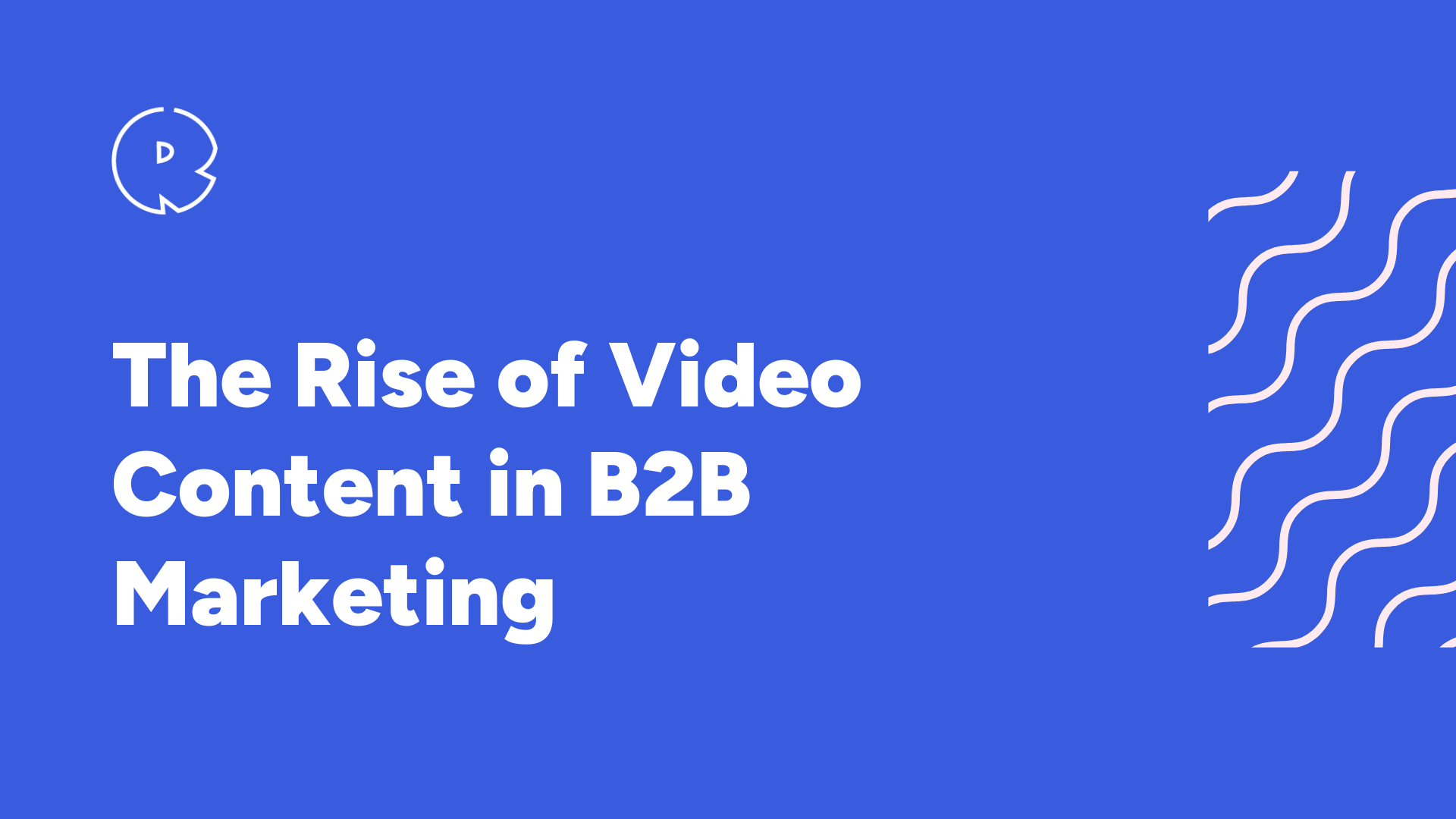 The Rise of Video in B2B Marketing