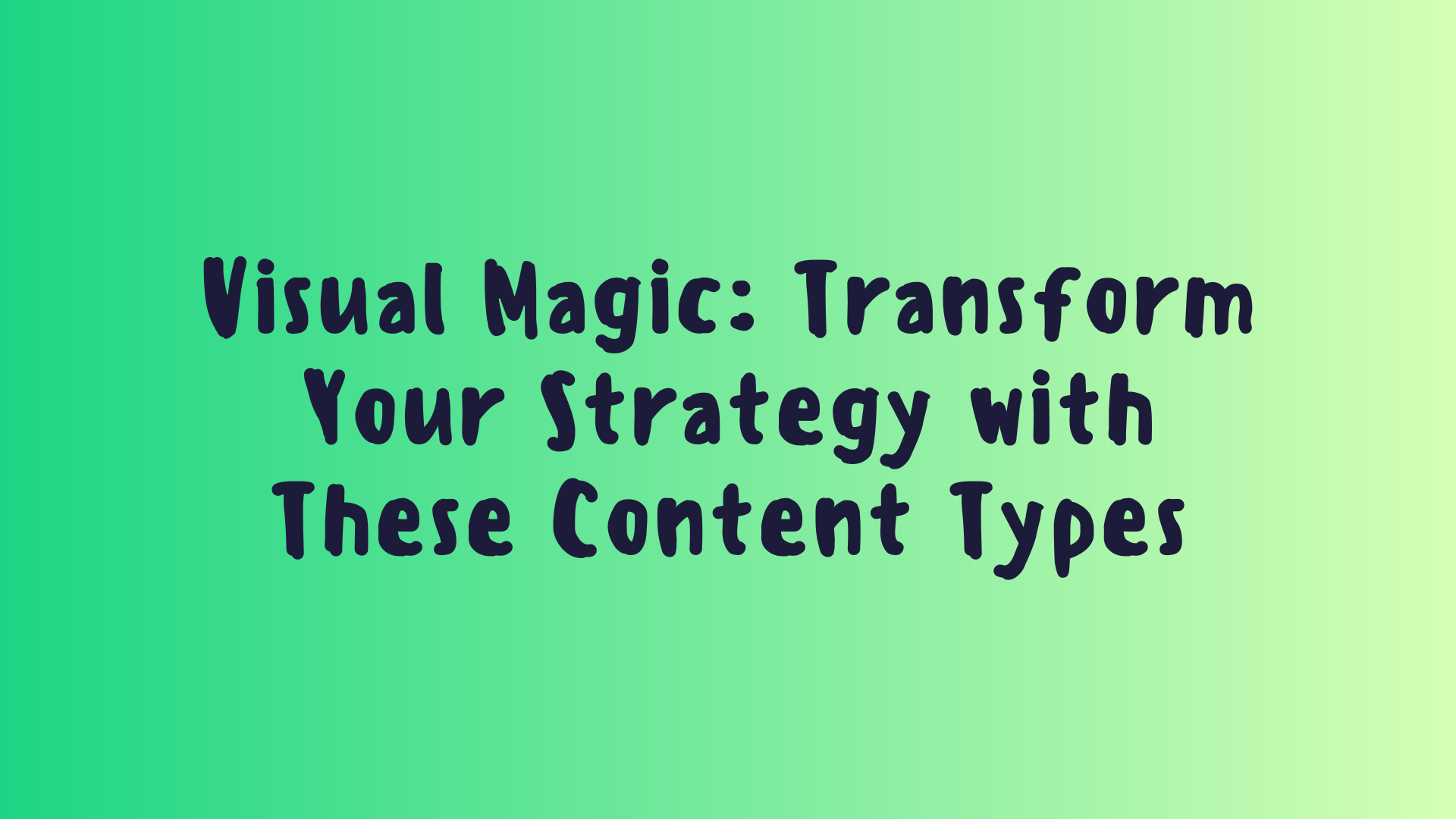 Visual Magic: Transform Your Strategy with These Content Types