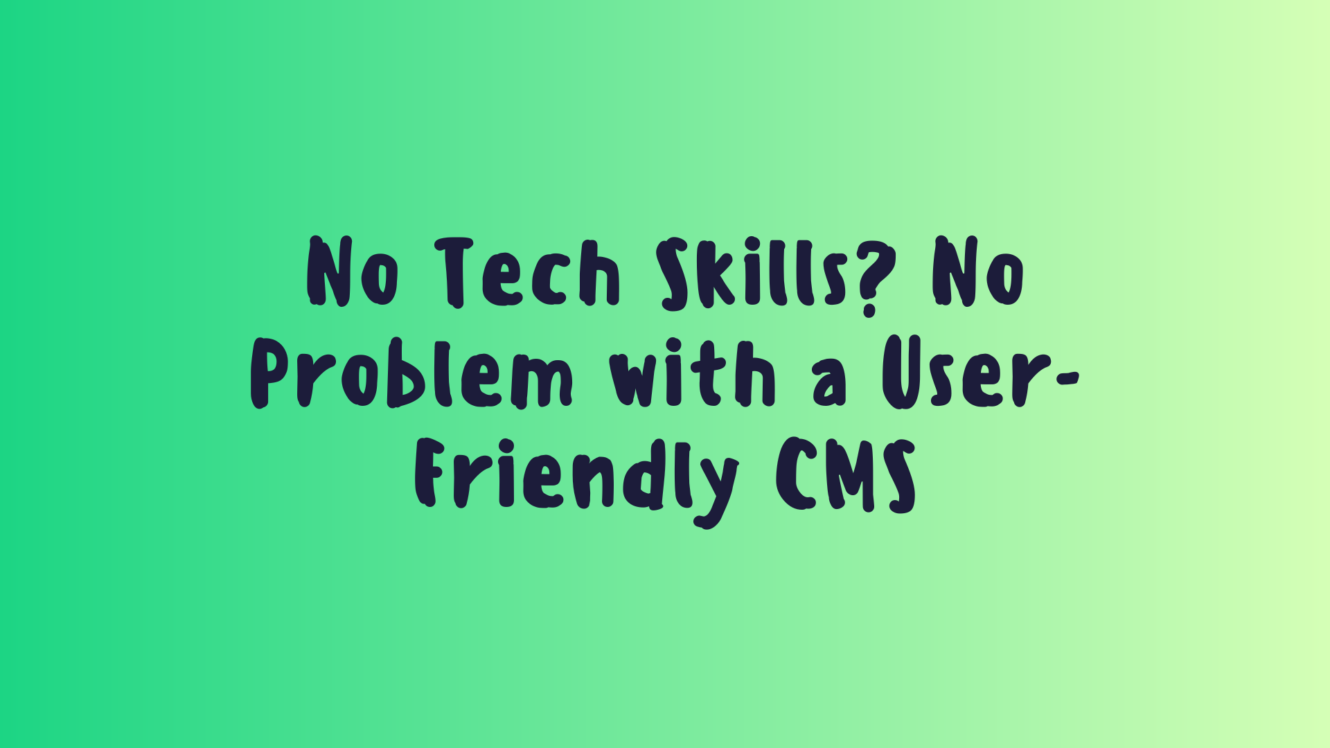 No Tech Skills? No Problem with a User-Friendly CMS