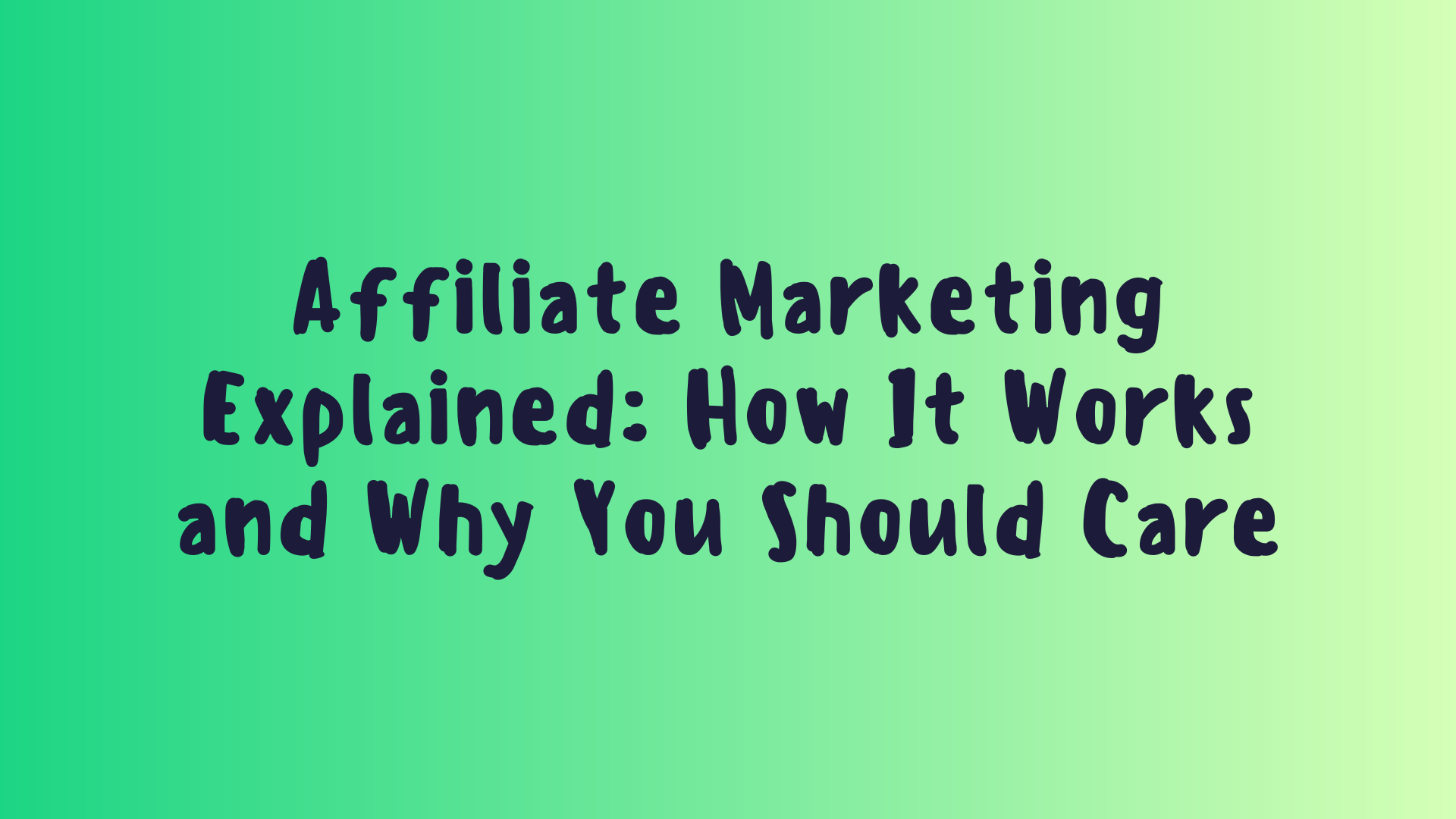 Affiliate Marketing Explained: How It Works and Why You Should Care